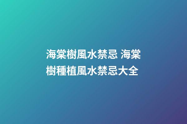 海棠樹風水禁忌 海棠樹種植風水禁忌大全